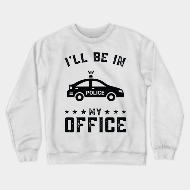 Funny I Will Be In My Office, Police Car Driver Crewneck Sweatshirt by Art master
